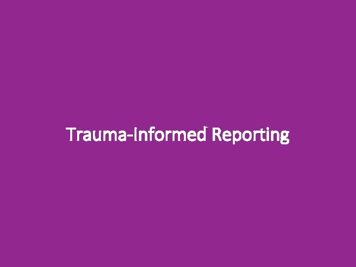 Trauma-Informed Reporting 