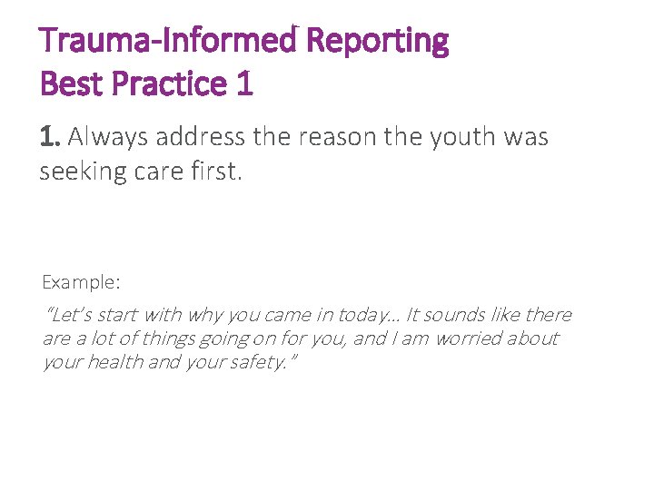 Trauma-Informed Reporting Best Practice 1 1. Always address the reason the youth was seeking