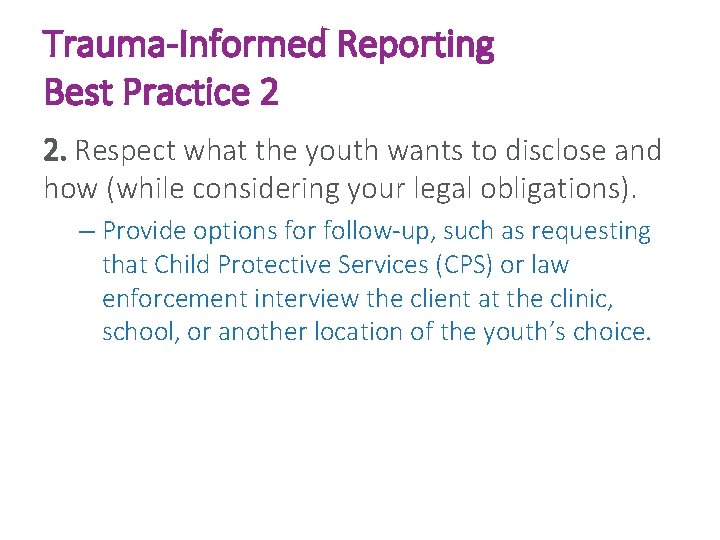 Trauma-Informed Reporting Best Practice 2 2. Respect what the youth wants to disclose and