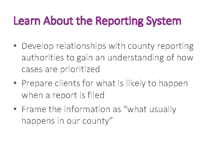 Learn About the Reporting System • Develop relationships with county reporting authorities to gain