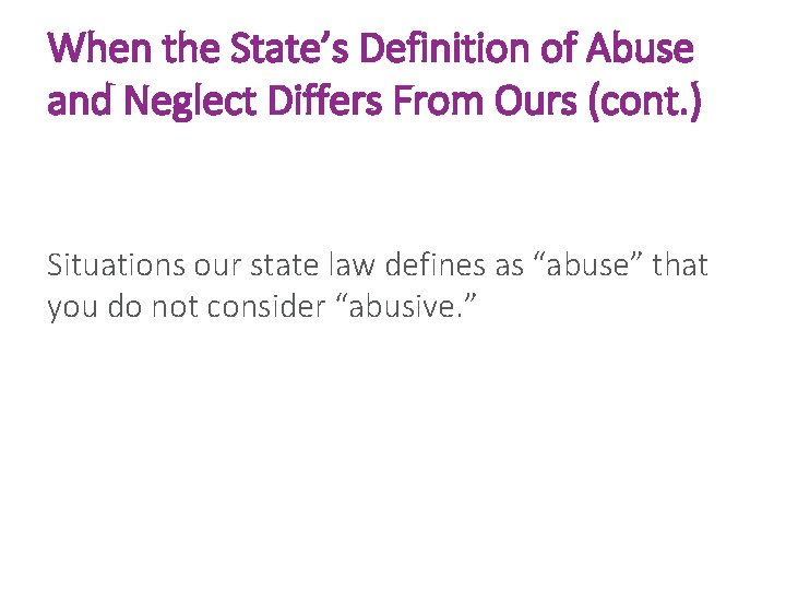 When the State’s Definition of Abuse and Neglect Differs From Ours (cont. ) Situations