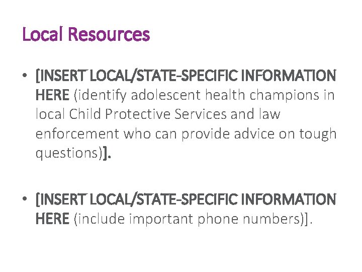 Local Resources • [INSERT LOCAL/STATE-SPECIFIC INFORMATION HERE (identify adolescent health champions in local Child