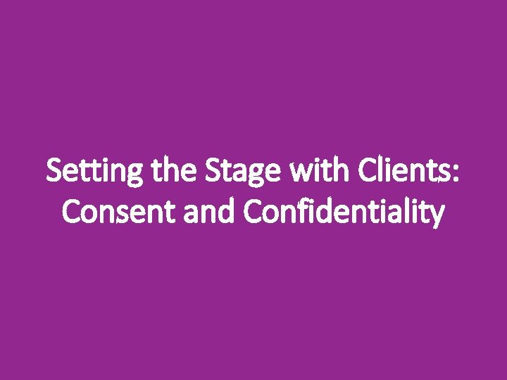 Setting the Stage with Clients: Consent and Confidentiality 
