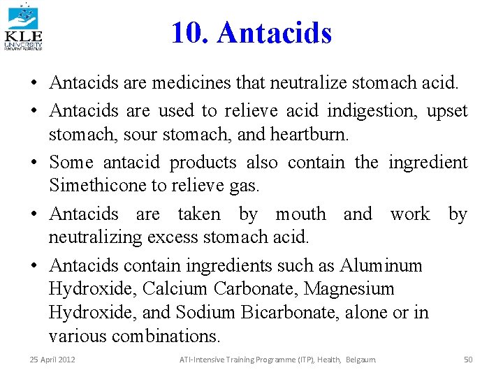 10. Antacids • Antacids are medicines that neutralize stomach acid. • Antacids are used