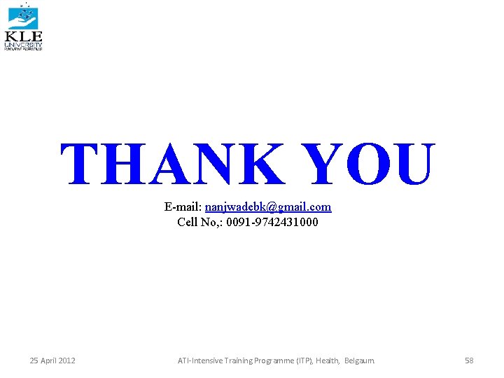 THANK YOU E-mail: nanjwadebk@gmail. com Cell No, : 0091 -9742431000 25 April 2012 ATI-Intensive