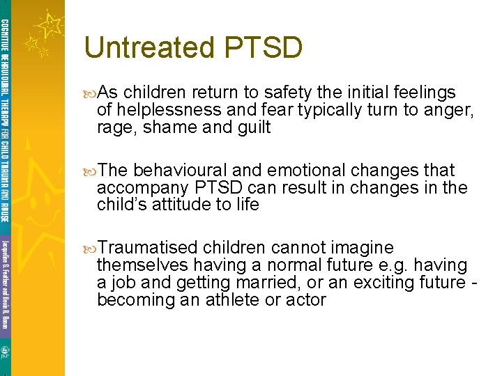 Untreated PTSD As children return to safety the initial feelings of helplessness and fear