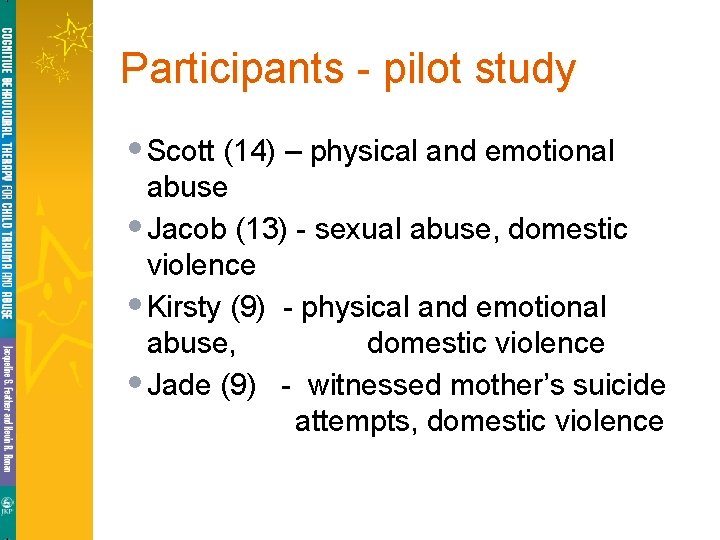 Participants - pilot study • Scott (14) – physical and emotional abuse • Jacob