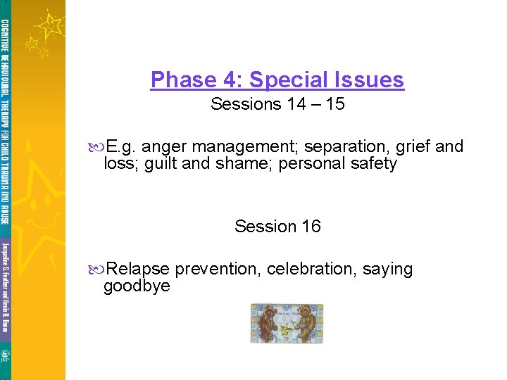 Phase 4: Special Issues Sessions 14 – 15 E. g. anger management; separation, grief