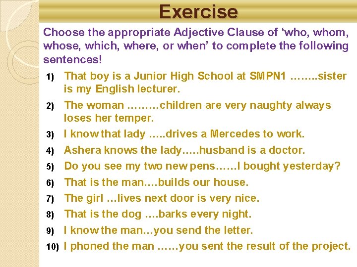 Exercise Choose the appropriate Adjective Clause of ‘who, whom, whose, which, where, or when’