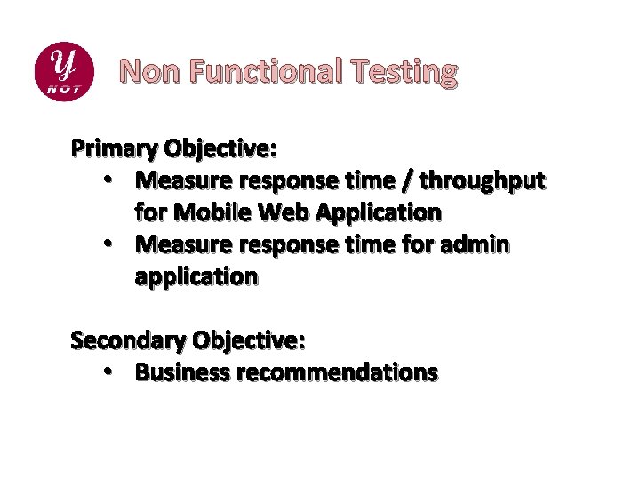 Non Functional Testing Primary Objective: • Measure response time / throughput for Mobile Web