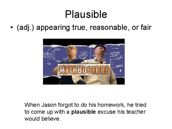 Plausible • (adj. ) appearing true, reasonable, or fair When Jason forgot to do