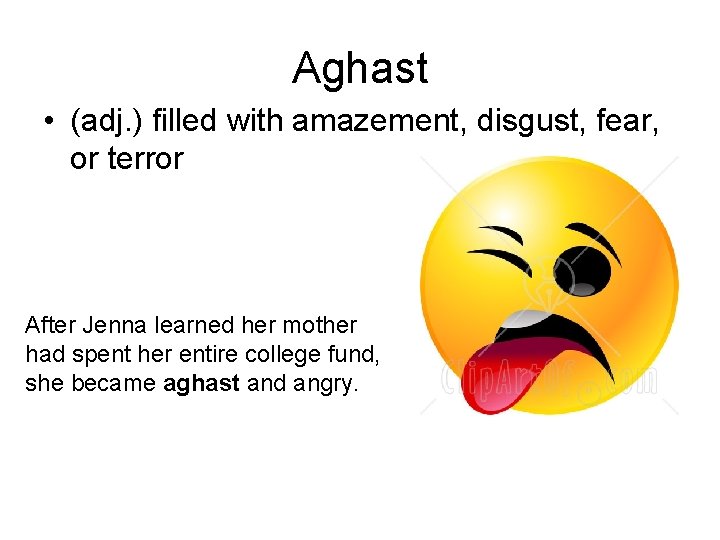 Aghast • (adj. ) filled with amazement, disgust, fear, or terror After Jenna learned