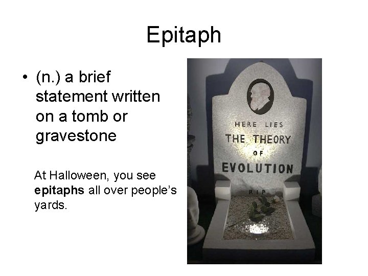Epitaph • (n. ) a brief statement written on a tomb or gravestone At