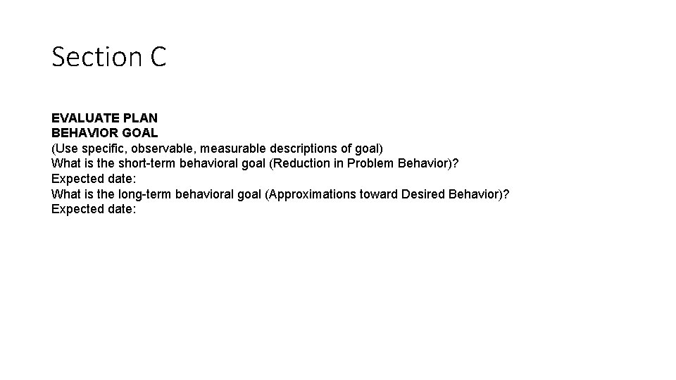 Section C EVALUATE PLAN BEHAVIOR GOAL (Use specific, observable, measurable descriptions of goal) What