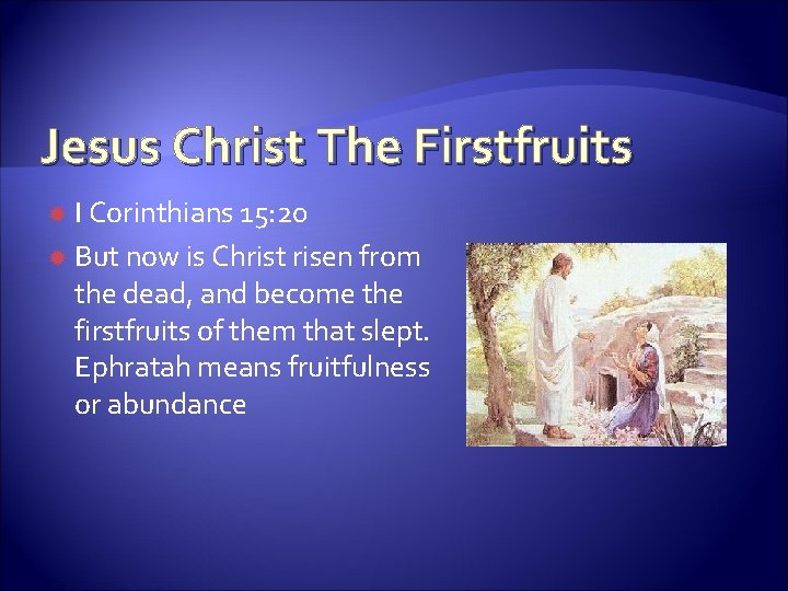 Jesus Christ The Firstfruits I Corinthians 15: 20 But now is Christ risen from