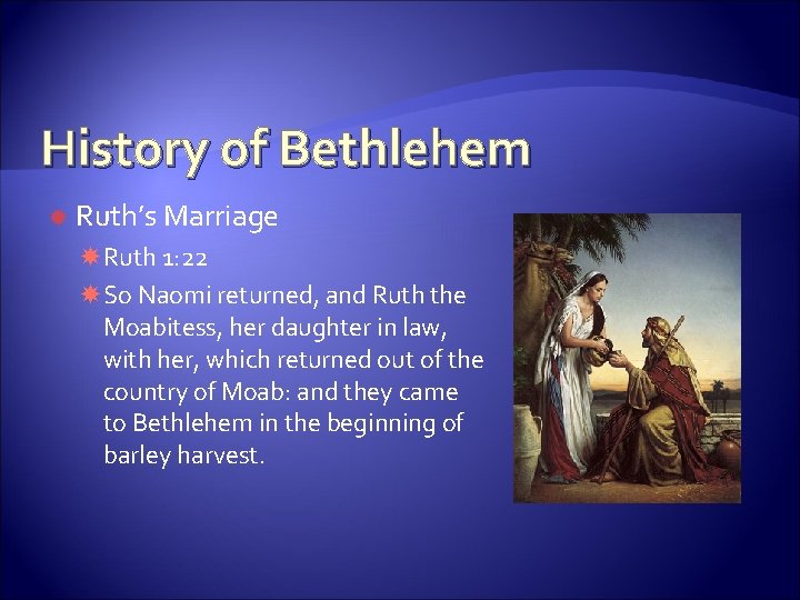 History of Bethlehem Ruth’s Marriage Ruth 1: 22 So Naomi returned, and Ruth the