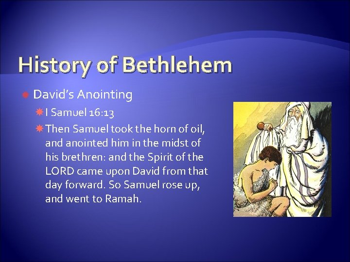 History of Bethlehem David’s Anointing I Samuel 16: 13 Then Samuel took the horn