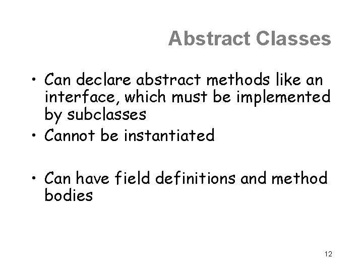 Abstract Classes • Can declare abstract methods like an interface, which must be implemented