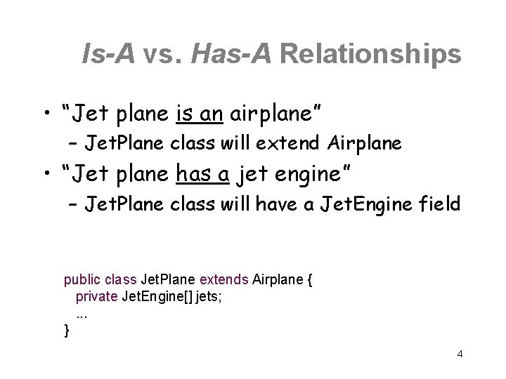 Is-A vs. Has-A Relationships • “Jet plane is an airplane” – Jet. Plane class