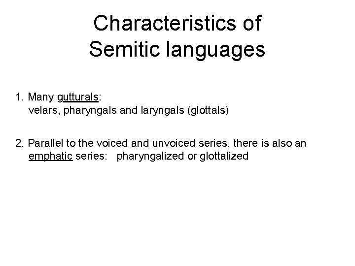Characteristics of Semitic languages 1. Many gutturals: velars, pharyngals and laryngals (glottals) 2. Parallel
