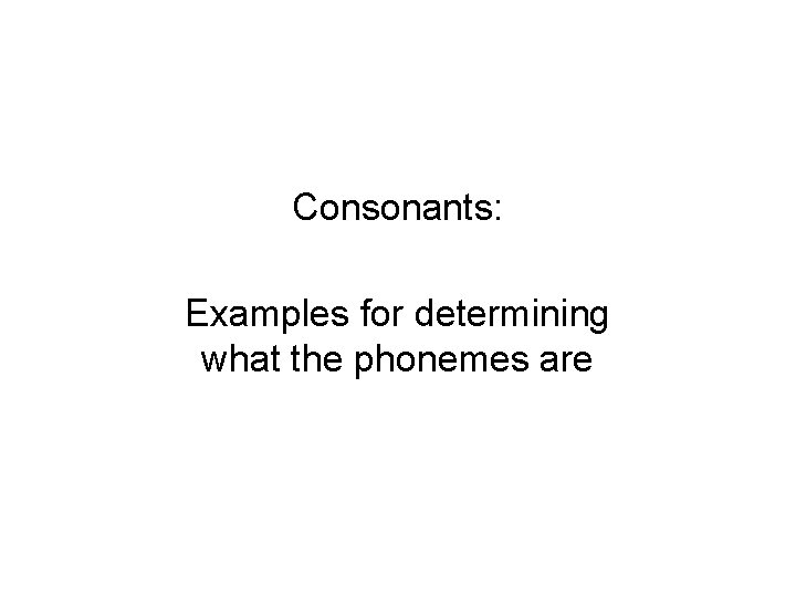 Consonants: Examples for determining what the phonemes are 