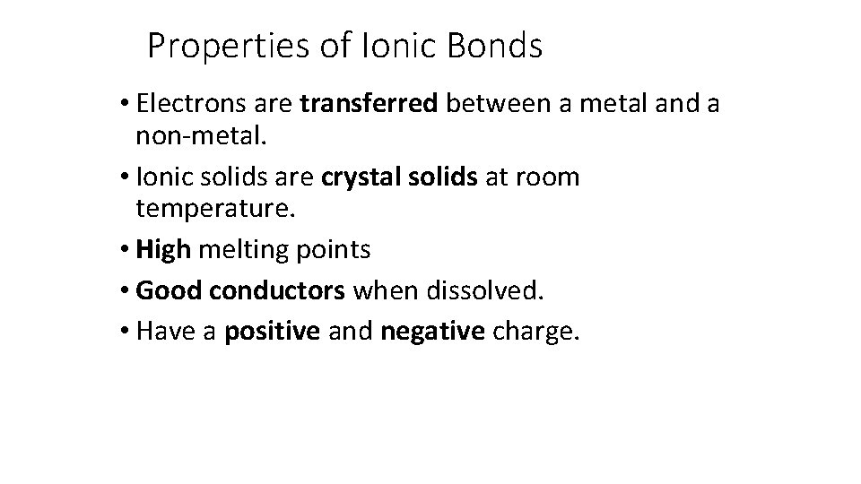 Properties of Ionic Bonds • Electrons are transferred between a metal and a non-metal.