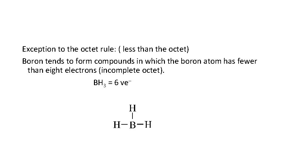 Exception to the octet rule: ( less than the octet) Boron tends to form