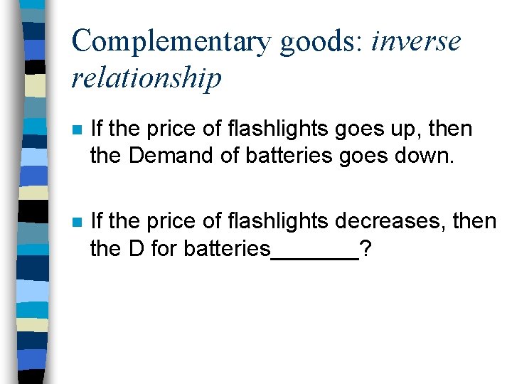 Complementary goods: inverse relationship n If the price of flashlights goes up, then the