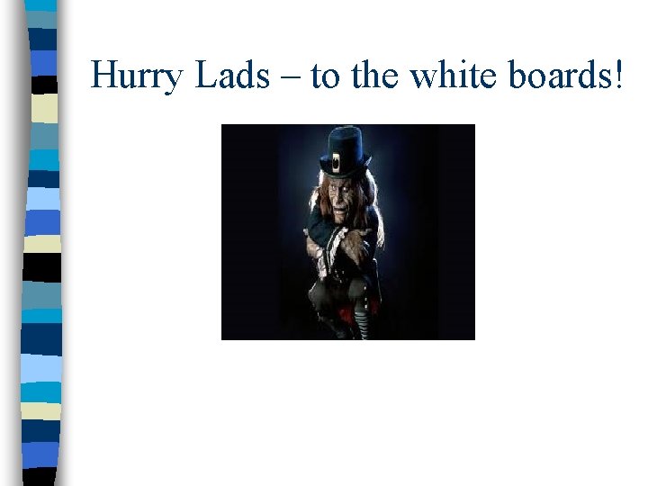 Hurry Lads – to the white boards! 