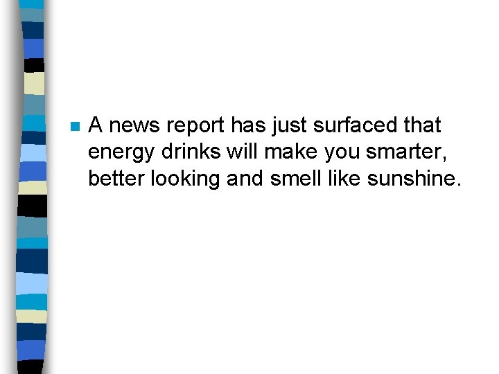 n A news report has just surfaced that energy drinks will make you smarter,