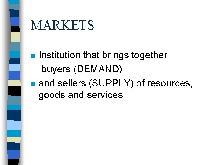 MARKETS n n Institution that brings together buyers (DEMAND) and sellers (SUPPLY) of resources,