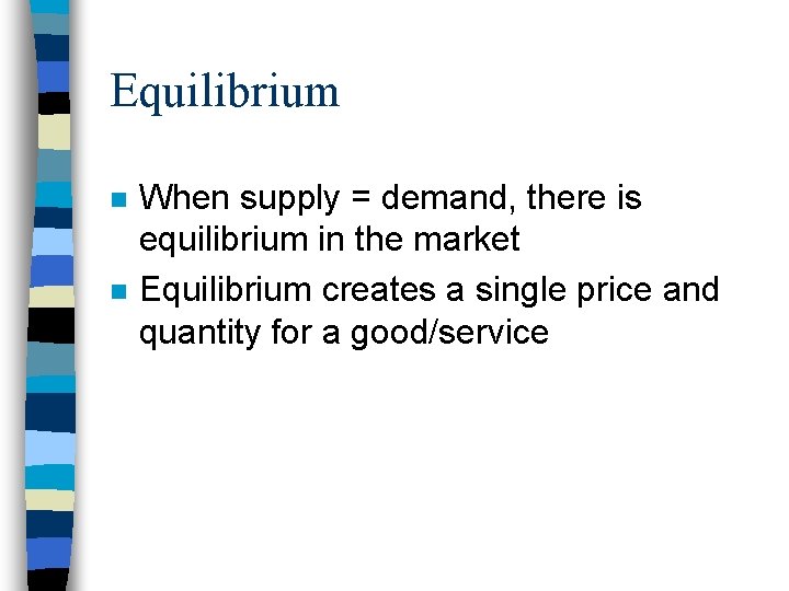 Equilibrium n n When supply = demand, there is equilibrium in the market Equilibrium