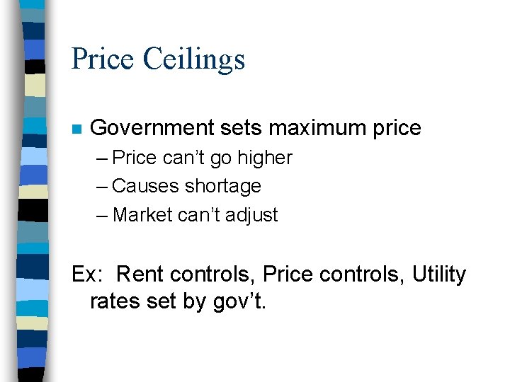Price Ceilings n Government sets maximum price – Price can’t go higher – Causes