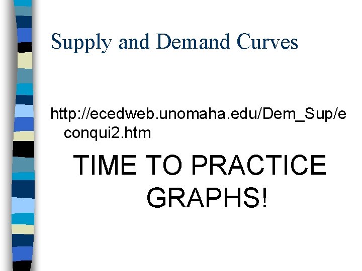 Supply and Demand Curves http: //ecedweb. unomaha. edu/Dem_Sup/e conqui 2. htm TIME TO PRACTICE