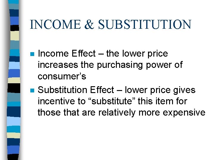 INCOME & SUBSTITUTION n n Income Effect – the lower price increases the purchasing