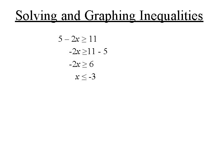 Solving and Graphing Inequalities 5 – 2 x ≥ 11 - 5 -2 x Solving and Graphing Inequalities 5 – 2 x ≥ 11 - 5 -2 x