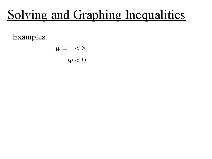 Solving and Graphing Inequalities Examples: w– 1<8 w<9 Solving and Graphing Inequalities Examples: w– 1<8 w<9