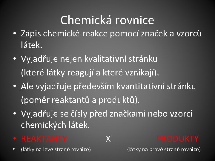 Chemická rovnice • Zápis chemické reakce pomocí značek a vzorců látek. • Vyjadřuje nejen