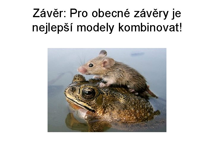 Závěr: Pro obecné závěry je nejlepší modely kombinovat! 