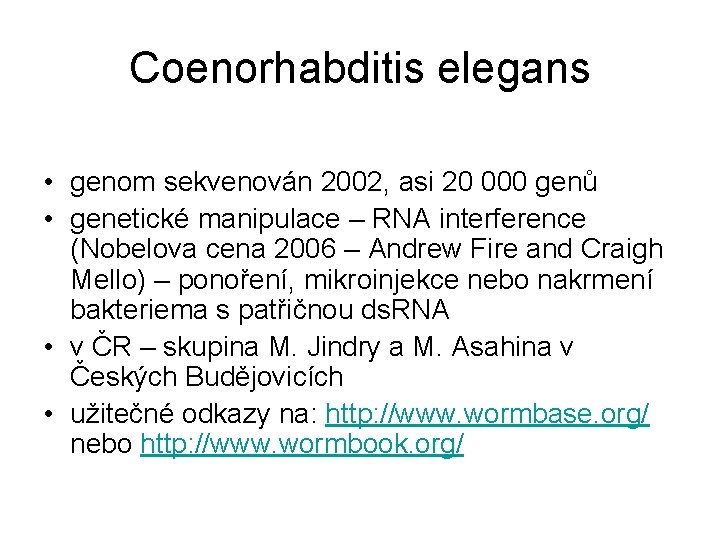 Coenorhabditis elegans • genom sekvenován 2002, asi 20 000 genů • genetické manipulace –