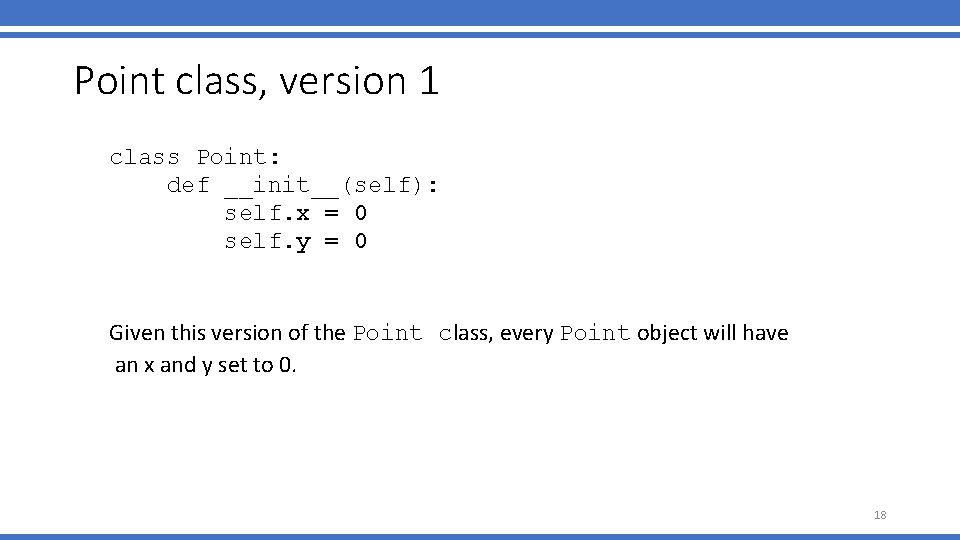 Point class, version 1 class Point: def __init__(self): self. x = 0 self. y