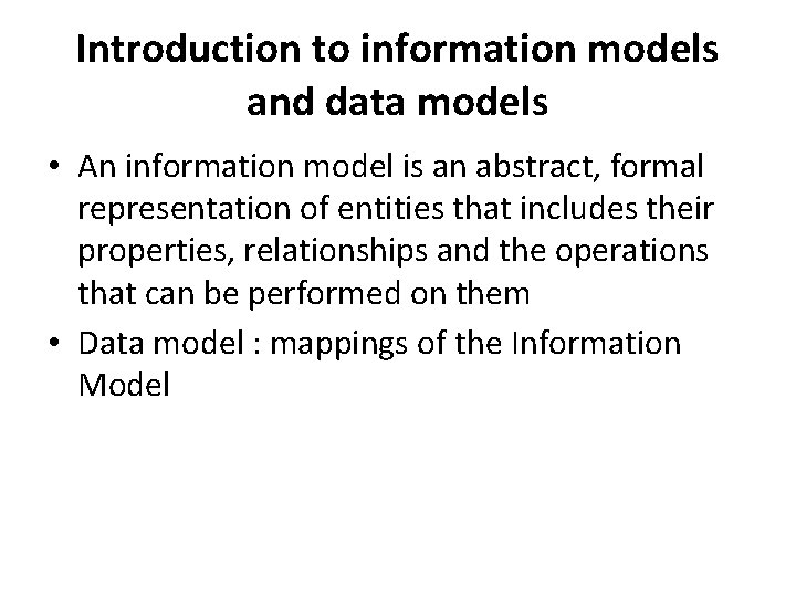 Introduction to information models and data models • An information model is an abstract,