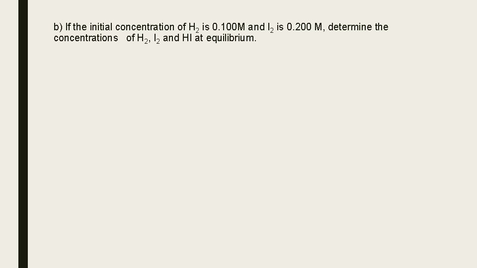 b) If the initial concentration of H 2 is 0. 100 M and I b) If the initial concentration of H 2 is 0. 100 M and I