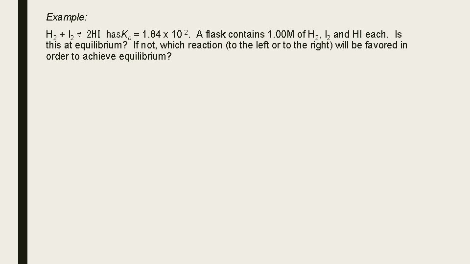 Example: H 2 + I 2 ⇌ 2 HI has. Kc = 1. 84 Example: H 2 + I 2 ⇌ 2 HI has. Kc = 1. 84