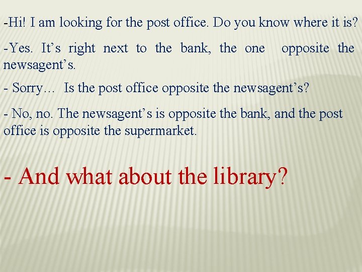 -Hi! I am looking for the post office. Do you know where it is?