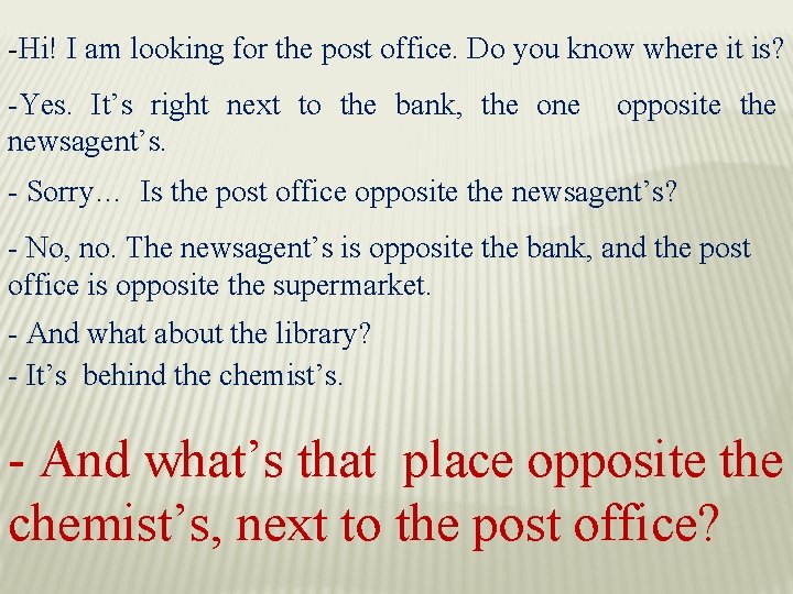 -Hi! I am looking for the post office. Do you know where it is?