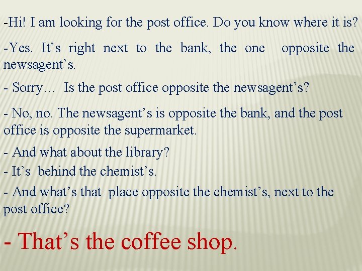 -Hi! I am looking for the post office. Do you know where it is?