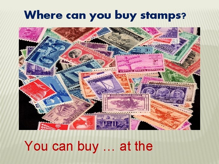 Where can you buy stamps? You can buy … at the 