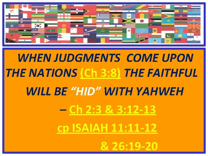 WHEN JUDGMENTS COME UPON THE NATIONS (Ch 3: 8) THE FAITHFUL WILL BE “HID”