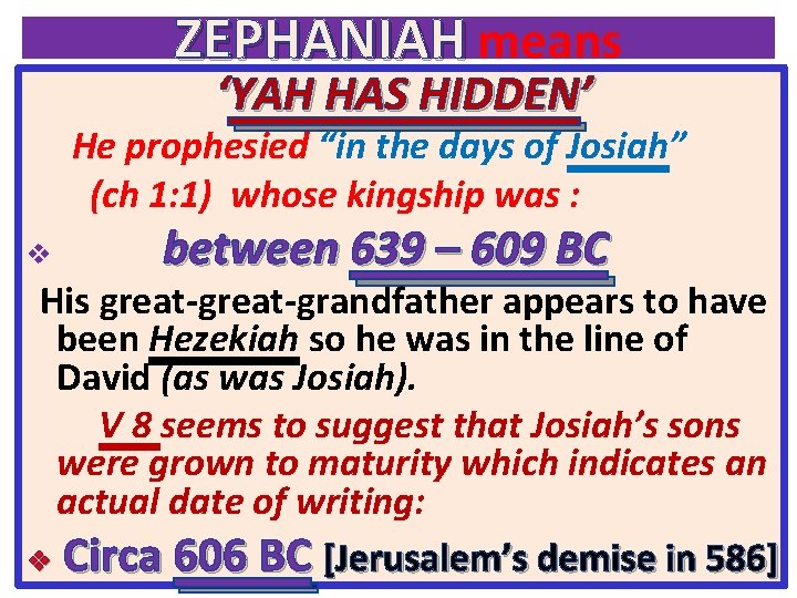 ZEPHANIAH means ‘YAH HAS HIDDEN’ He prophesied “in the days of Josiah” (ch 1: